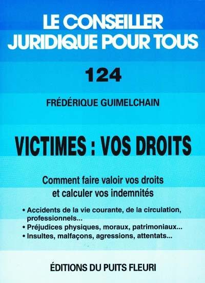 Victimes : vos droits : comment faire valoir vos droits et calculer vos indemnités : accidents de la vie courante, de la circulation, professionnels, préjudices physiques, moraux, patrimoniaux, insultes, malfaçons...