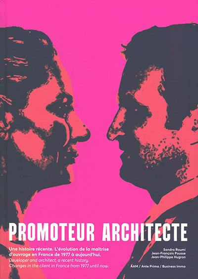 Promoteur architecte, une histoire récente : l'évolution de la maîtrise d'ouvrage en France de 1977 à aujourd'hui. Developer and architect, a recent history : changes in the client in France from 1977 until now