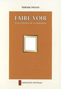 Faire voir : l'art à l'épreuve de ses médiations