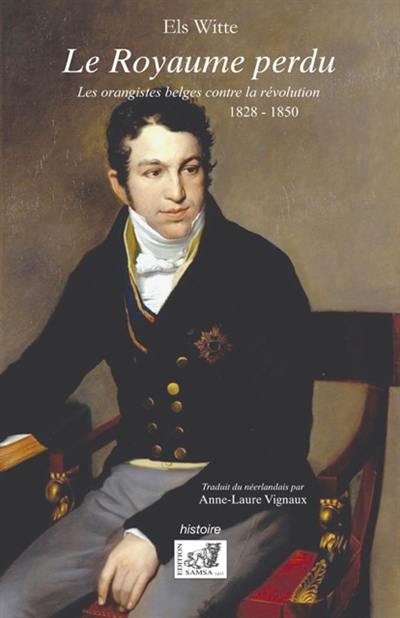 Le royaume perdu : les orangistes belges contre la révolution, 1828-1850