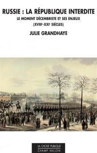 Russie : la République interdite : le moment décembriste et ses enjeux, XVIIIe-XXIe siècles