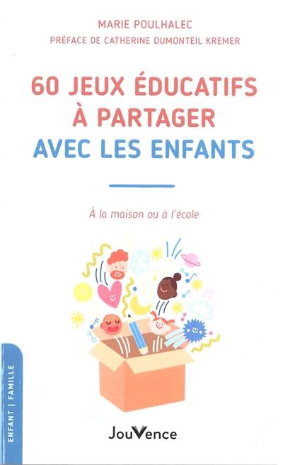 60 jeux éducatifs à partager avec les enfants : à la maison ou à l'école