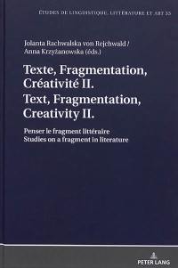 Texte, fragmentation, créativité. Vol. 2. Penser le fragment littéraire. Studies on a fragment in literature. Text, fragmentation, creativity. Vol. 2. Penser le fragment littéraire. Studies on a fragment in literature