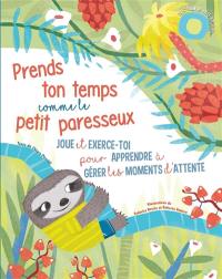 Prends ton temps comme le petit paresseux : joue et exerce-toi pour apprendre à gérer les moments d'attente