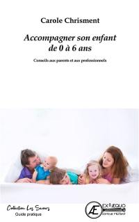 Accompagner son enfant de 0 à 6 ans : conseils aux parents et aux professionnels : guide pratique