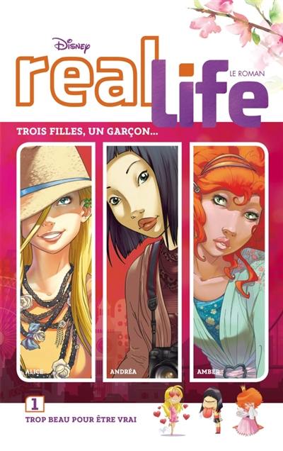 Real life : le roman. Vol. 1. Trop beau pour être vrai