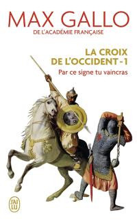 La croix de l'Occident. Vol. 1. Par ce signe tu vaincras