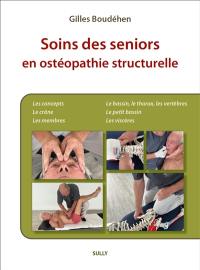 Soins des seniors en ostéopathie structurelle. Les concepts, le crâne, les membres, le bassin, le thorax, les vertèbres, le petit bassin, les viscères