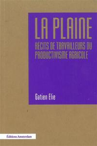 La plaine : récits de travailleurs du productivisme agricole