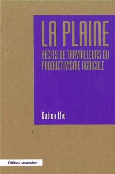 La plaine : récits de travailleurs du productivisme agricole