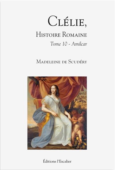 Clélie, histoire romaine : 1660 : texte intégral. Vol. 10. Amilcar