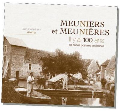 Meuniers et meunières, il y a 100 ans : en cartes postales anciennes