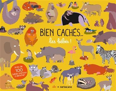 Bien cachés... : les bébés ! : près de 100 bébés animaux à dénicher