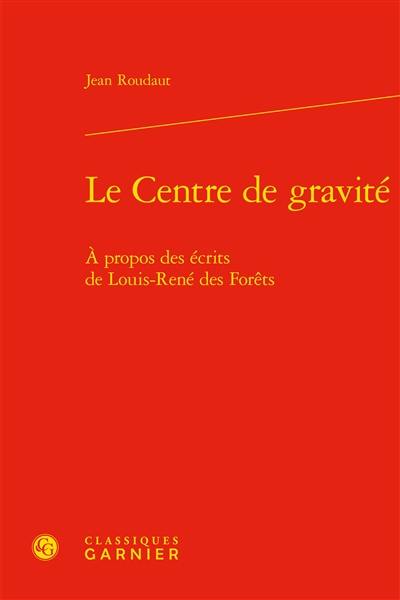 Le centre de gravité : à propos des écrits de Louis-René des Forêts