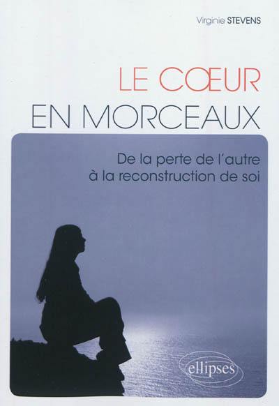 Le coeur en morceaux : de la perte de l'autre à la reconstruction de soi