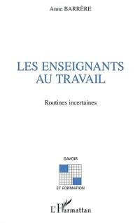 Les enseignants au travail : routines incertaines