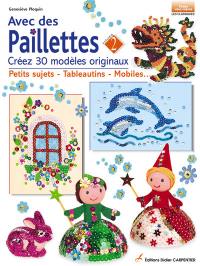 Avec des paillettes. Vol. 2. Créez 30 modèles originaux : petits sujets, tableautins, mobiles...