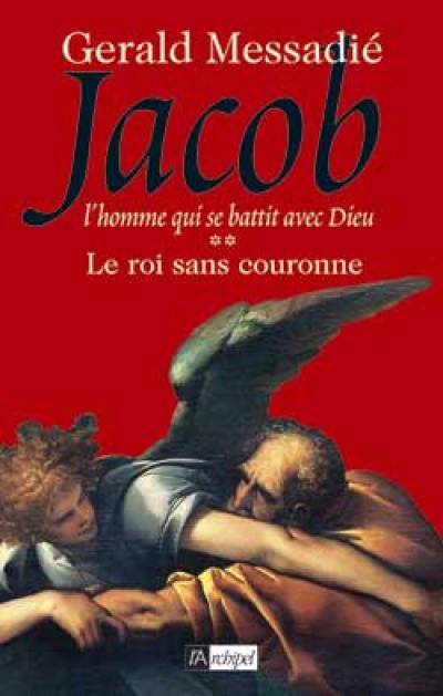 Jacob, l'homme qui se battit avec Dieu. Vol. 2. Le roi sans couronne