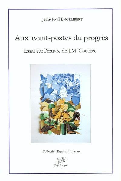 Aux avant-postes du progrès : essai sur l'oeuvre de J. M. Coetzee