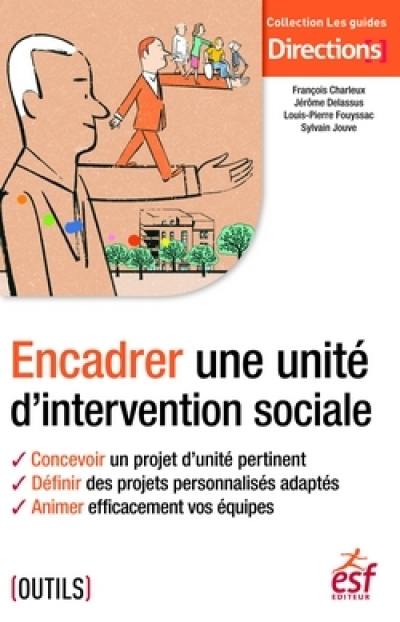 Encadrer une unité d'intervention sociale : concevoir un projet d'unité pertinent, définir des projets personnalisés adaptés, animer efficacement vos équipes