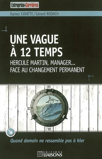 Une vague à 12 temps : Hercule Martin, manager... face au changement permanent : quand demain ne ressemble pas à hier