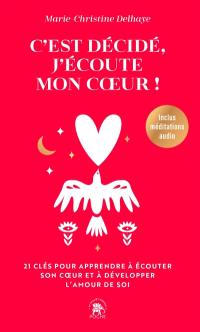 C'est décidé, j'écoute mon coeur ! : 21 clés pour apprendre à écouter son coeur et à développer l'amour de soi