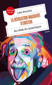 La révolution inachevée d'Einstein : au-delà du quantique