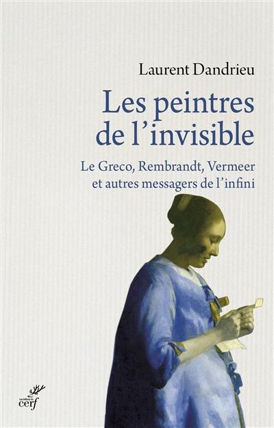 Les peintres de l'invisible : Le Greco, Rembrandt, Vermeer et autres messagers de l'infini