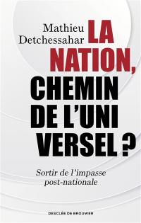 La nation, chemin de l'universel ? : sortir de l'impasse post-nationale