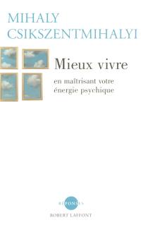 Mieux vivre : en maîtrisant votre énergie psychique