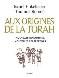 Aux origines de la Torah : nouvelles rencontres, nouvelles perspectives