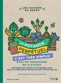 Un potager perpétuel, c'est très simple ! : avec un programme en 10 étapes : optimiser son temps et son argent avec des cultures qui se renouvellent toutes seules (même quand on n'a pas la main verte)