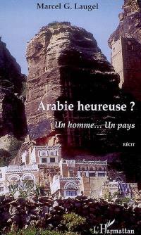 Arabie heureuse ? : un homme... un pays