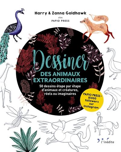 Dessiner des animaux extraordinaires : 50 dessins étape par étape d'animaux réels ou imaginaires