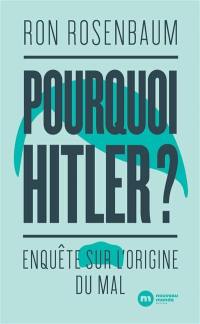 Pourquoi Hitler ? : enquête sur l'origine du mal