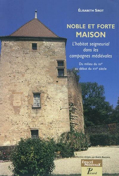 Noble et forte maison : l'habitat seigneurial dans les campagnes médiévales du milieu du XIIe au début du XVIe siècle