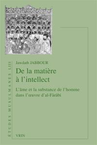 De la matière à l'intellect : l'âme et la substance de l'homme dans l'oeuvre d'al-Fârâbî