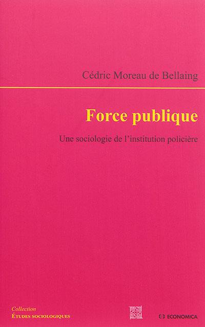 Force publique : une sociologie de l'institution policière