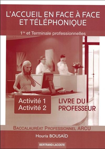 L'accueil en face à face et téléphonique, 1re et terminale professionnelles, baccalauréat professionnel ARCU : activité 1, activité 2 : livre du professeur