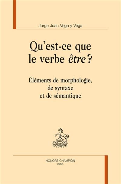 Qu'est-ce que le verbe être ? : éléments de morphologie, de syntaxe et de sémantique