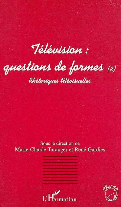 Télévision : questions de formes. Vol. 2. Rhétoriques télévisuelles : actes du colloque d'Aix-en-Provence 18-19 mai 2000