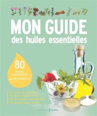 Mon guide des huiles essentielles : 80 huiles essentielles incontournables