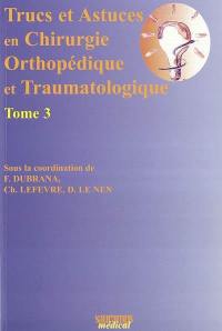 Trucs et astuces en chirurgie orthopédique et traumatologique. Vol. 3