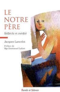 Le Notre Père : réfléchi et médité