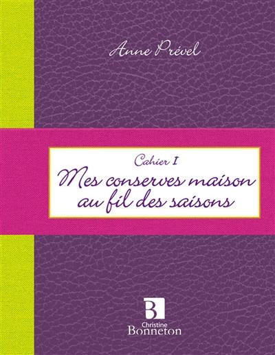 Mes conserves maison au fil des saisons : cahier I