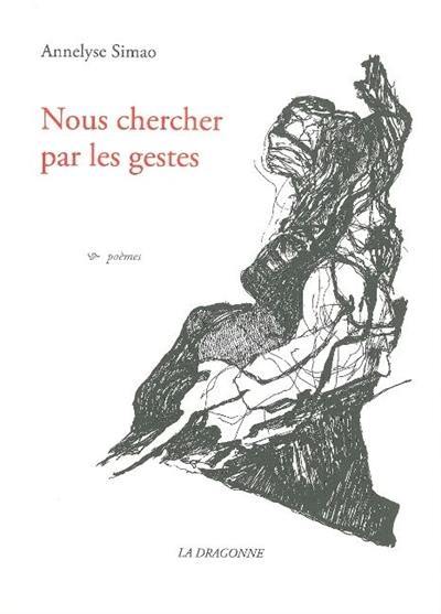 Nous chercher par les gestes : poèmes