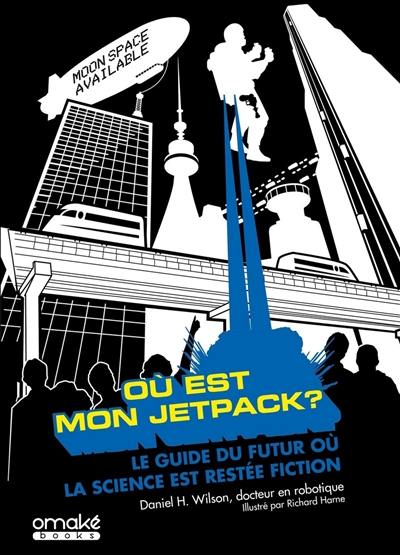 Où est mon jetpack ? : le guide du futur où la science est restée fiction