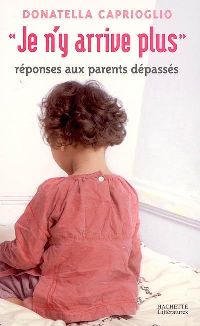 Je n'y arrive plus : réponses aux parents dépassés