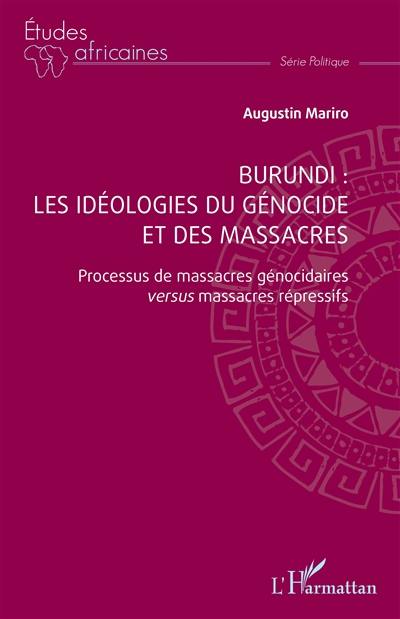 Burundi : les idéologies du génocide et des massacres : processus de massacres génocidaires versus massacres répressifs