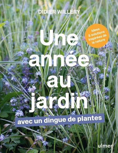 Une année au jardin avec un dingue de plantes : idées & solutions inspirées de la nature